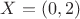$X = (0, 2)$