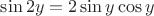 $\sin 2y=2\sin y\cos y$