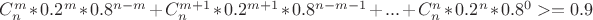 $C^m_n * 0.2^m * 0.8^{n-m} + C^{m+1}_n * 0.2^{m+1} * 0.8^{n-m-1}+...+C^{n}_n * 0.2^{n} * 0.8^{0} >= 0.9$