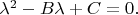 $\lambda^2-B\lambda +C=0.$