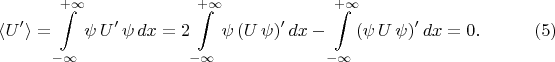 $$\begin{xalignat*}{2}&\left<U'\right>=\int\limits^{+\infty}_{-\infty}\psi\,U'\,\psi\,dx=2\int\limits^{+\infty}_{-\infty}\psi\,(U\,\psi)'\,dx-\int\limits^{+\infty}_{-\infty}(\psi\,U\,\psi)'\,dx=0.&&\qquad\eqno{(5)}\end{xalignat*}$$