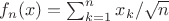 $f_n(x)=\sum_{k=1}^{n} x_k/\sqrt n$