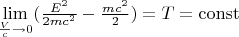 $\lim \limits_{\frac{V}{c}\to 0}(\frac{E^2}{2mc^2}-\frac{mc^2}{2})=T=\operatorname{const}$