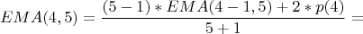 $$EMA(4,5)=\frac{(5-1) \ast EMA(4-1,5)+2 \ast p(4)}{5+1}=$$
