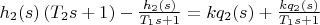 $h_{2}(s) \left (T_{2} s + 1\right) - \frac{h_{2}(s)}{T_{1} s+1}=k q_{2}(s)+\frac{k q_{2}(s)}{T_{1} s+1}$