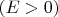 $(E> 0)$