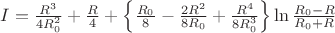 $I = \frac{R^3}{4 R_{0}^2} + \frac{R}{4} +\left\lbrace\frac{R_{0}}{8}-\frac{2 R^2}{8 R_{0}}+\frac{R^4}{8 R_{0}^3}\right\rbrace \ln\frac{R_{0}-R}{R_{0}+R}$