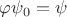 $\varphi\psi_0=\psi$