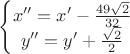 $$\left\{\begin{matrix}
x'' = x' - \frac{49 \sqrt{2}}{32} \\
y'' = y'+\frac{\sqrt{2}}{2}
\end{matrix}\right.$$