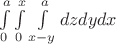 \int\limits_{0}^{a} \int\limits_{0}^{x} \int\limits_{x-y}^{a}\right dz \right dy \right dx