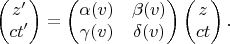 $$\begin{pmatrix}
z' \\
 ct' 
\end{pmatrix}=\begin{pmatrix}
 \alpha(v) &  \beta(v) \\
 \gamma(v) & \delta(v)  
\end{pmatrix}\begin{pmatrix}
z \\
 ct 
\end{pmatrix}.$$