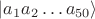 $\left|a_1 a_2 \dots a_{50}\right>$