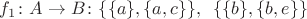 $f_1\colon A\to B\colon \{\{a\},\{a,c\}\}, \;\;\{\{b\},\{b,e\}\}$