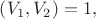 $\left( {V_1 ,V_2 } \right) = 1,$