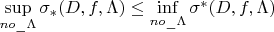 $\mathop {\sup }\limits_{no\_\Lambda } {\sigma _*}(D,f,\Lambda ) \le \mathop {\inf }\limits_{no\_\Lambda } {\sigma ^*}(D,f,\Lambda )$