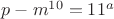 $p-m^{10}=11^a$