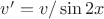 $v'=v/\sin 2x$