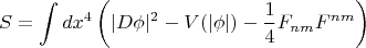 $$S = \int dx^4 \left( |D \phi|^2 - V(|\phi|) -\frac{1}{4} F_{nm}F^{nm} \right)$$