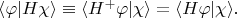 $\langle \varphi | H\chi \rangle \equiv  \langle H^+\varphi | \chi \rangle =\langle H \varphi | \chi \rangle.$