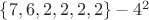 $\lbrace 7, 6, 2, 2, 2, 2\rbrace - 4^2 $