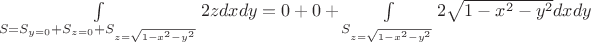$\int\limits_{S=S_{y=0}+S_{z=0}+S_{z=\sqrt{1-x^2-y^2}}} 2zdxdy=0+0+\int\limits_{S_{z=\sqrt{1-x^2-y^2}}} 2\sqrt{1-x^2-y^2}dxdy$
