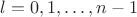 $l=0,1,\ldots, n-1$