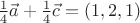 $\frac{1}{4}\vec a+\frac{1}{4}\vec c=(1,2,1)$