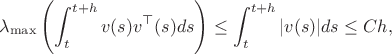 $$\lambda_{\max}\left(\int_t^{t+h}v(s)v^\top(s)ds\right) \le \int_t^{t+h}|v(s)|ds \le Ch,$$