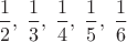 $\dfrac{1}{2},\;\dfrac{1}{3},\;\dfrac{1}{4},\;\dfrac{1}{5},\;\dfrac{1}{6}$