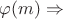 $\varphi (m) \Rightarrow$