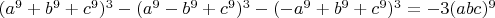 $(a^9 + b^9 + c^9)^3 - (a^9 - b^9 + c^9)^3 - (-a^9 + b^9 + c^9)^3 = -3 (a b c)^9$