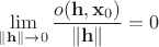$\displaystyle \lim _{\|\mathbf{h}\| \to 0} \frac{o(\mathbf{h}, \mathbf{x}_0)}{\|\mathbf{h}\|} = 0$