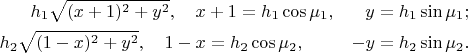 $$\begin{align}
       h_1\ieq\sqrt{(x+1)^2+y^2},\quad  x&+1 = h_1\cos\mu_1, &  \hphantom{-}y = h_1\sin\mu_1;\\
       h_2\ieq\sqrt{(1-x)^2+y^2},\quad  1-x &= h_2\cos\mu_2, & -y = h_2\sin\mu_2.
\end{align}$$