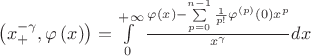 $\left( {x_ + ^{ - \gamma },\varphi \left( x \right)} \right) = \int\limits_0^{ + \infty } {\frac{{\varphi \left( x \right) - \sum\limits_{p = 0}^{n - 1} {\frac{1}{{p!}}{\varphi ^{\left( p \right)}}\left( 0 \right){x^p}} }}{{{x^\gamma }}}} dx$