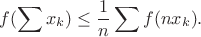 $$
f(\sum x_k)\le \frac{1}{n}\sum f(nx_k).
$$