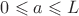 $0\leqslant a\leqslant L$