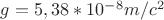 $g=5,38*10^-^8m/c^2$