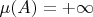 $\mu(A)=+\infty$