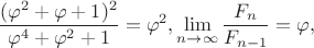 $$\frac{(\varphi^2+\varphi+1)^2}{\varphi^{4}+\varphi^{2}+1}=\varphi^2, \lim\limits_{n\to\infty}\frac{F_{n}}{F_{n-1}}=\varphi,$$
