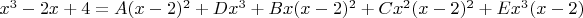 $x^3-2x+4=A(x-2)^2+Dx^3+Bx(x-2)^2+Cx^2(x-2)^2+Ex^3(x-2)$