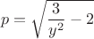 $$p= \sqrt{\frac{3}{y^2}-2}$$