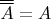 $$\overline{\overline{A}} = A$