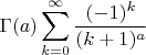 $$
\Gamma(a) \sum\limits_{k = 0}^{\infty} \frac{(-1)^k}{(k + 1)^a}
$$