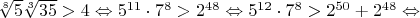 $\sqrt[8]{5}\sqrt[3]{35}>4\Leftrightarrow5^{11}\cdot7^8>2^{48}\Leftrightarrow5^{12}\cdot7^8>2^{50}+2^{48}\Leftrightarrow$
