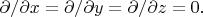 $\partial/\partial x=\partial/\partial y=\partial/\partial z=0.$