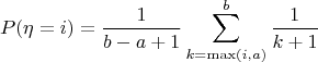 $$P(\eta = i) = \frac {1} {b - a + 1} \sum \limits_{k = \max (i, a)} \limits^ {b} \frac {1} {k + 1}$$