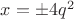 $x= \pm 4q^2$