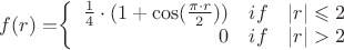 $ f(r)=$$\left\{\begin{array}{rcl}
 \frac{1}{4}\cdot(1+\cos(\frac{\pi\cdot r}{2})) &if&   \left\lvert r \right\rvert \leqslant2\\
 0   &if&   \left\lvert r \right\rvert >2\\
\end{array}
\right.$$ $