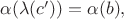 $\alpha(\lambda(c^\prime))=\alpha(b),$