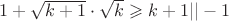 $1+\sqrt{k+1}\cdot\sqrt{k} \geqslant k+1 || -1$